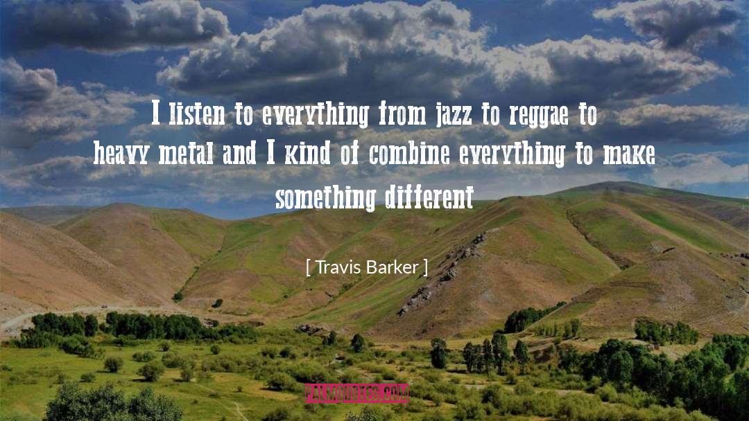 Travis Barker Quotes: I listen to everything from