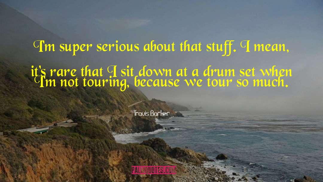 Travis Barker Quotes: I'm super serious about that