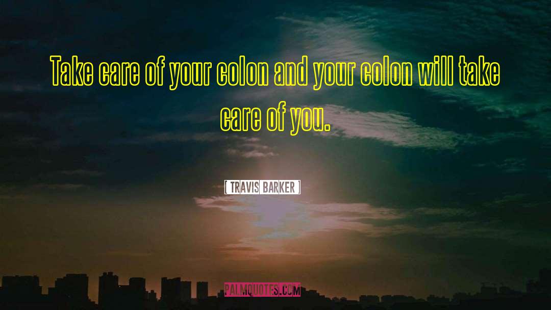 Travis Barker Quotes: Take care of your colon