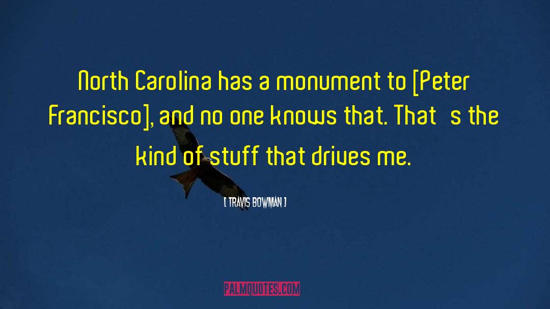 Travis Bowman Quotes: North Carolina has a monument