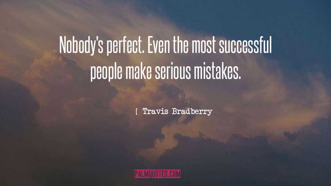 Travis Bradberry Quotes: Nobody's perfect. Even the most