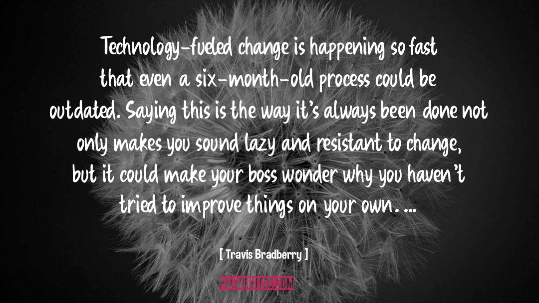 Travis Bradberry Quotes: Technology-fueled change is happening so