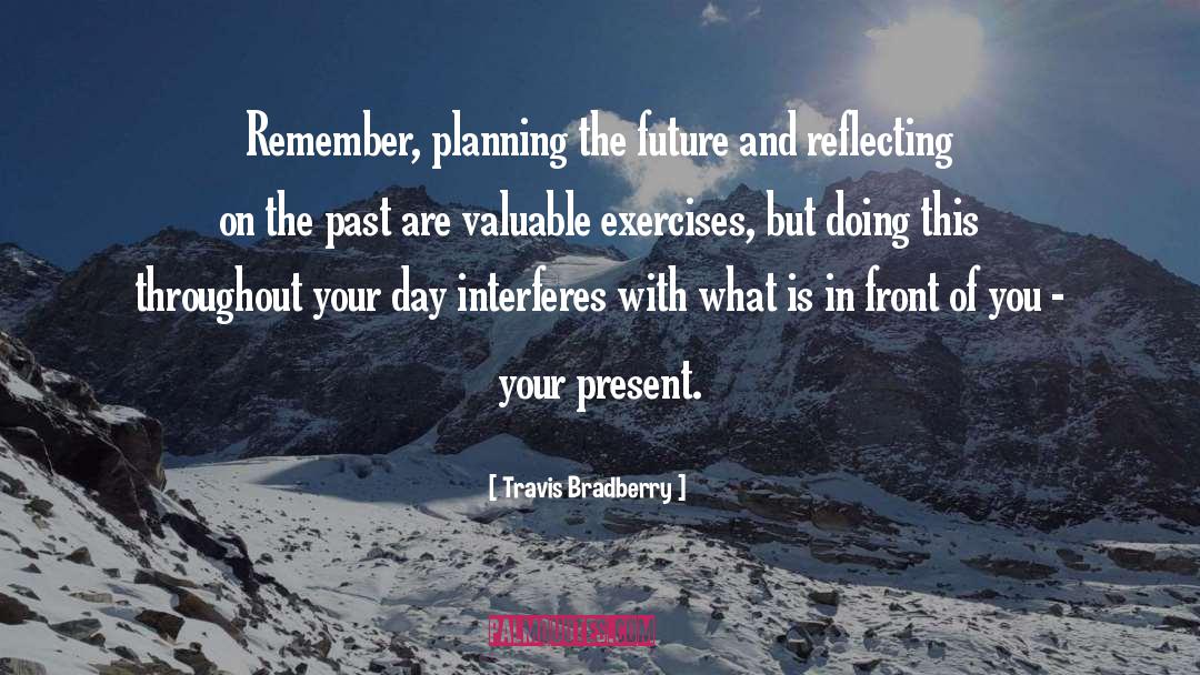 Travis Bradberry Quotes: Remember, planning the future and