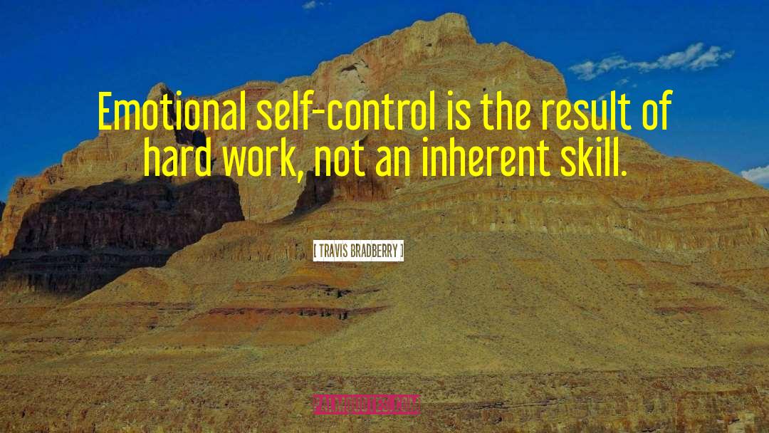 Travis Bradberry Quotes: Emotional self-control is the result