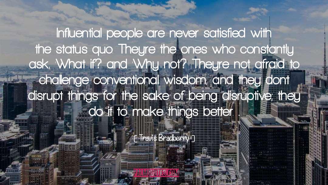 Travis Bradberry Quotes: Influential people are never satisfied