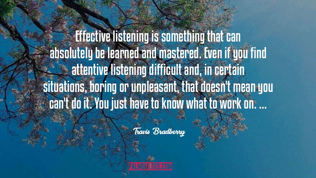 Travis Bradberry Quotes: Effective listening is something that