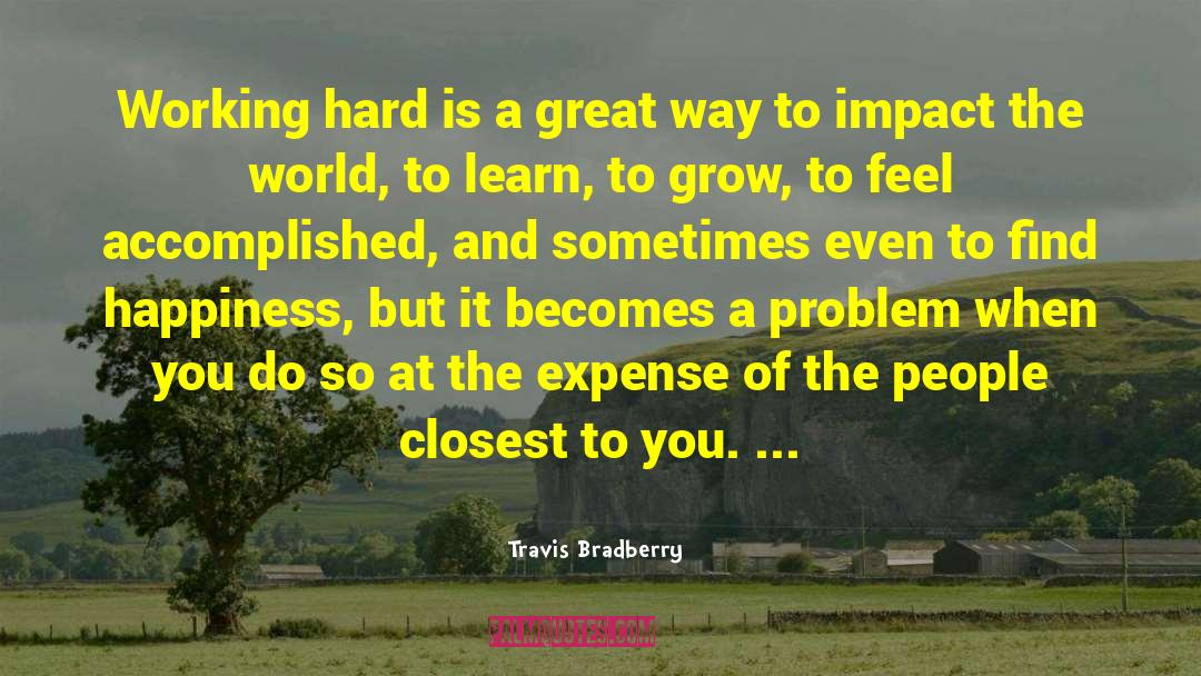 Travis Bradberry Quotes: Working hard is a great