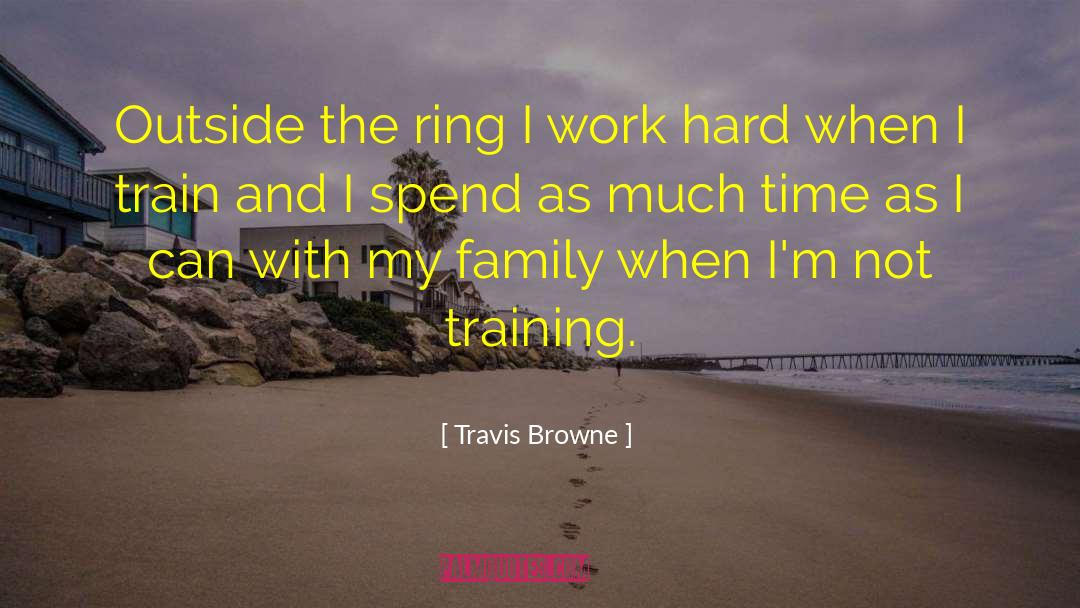 Travis Browne Quotes: Outside the ring I work