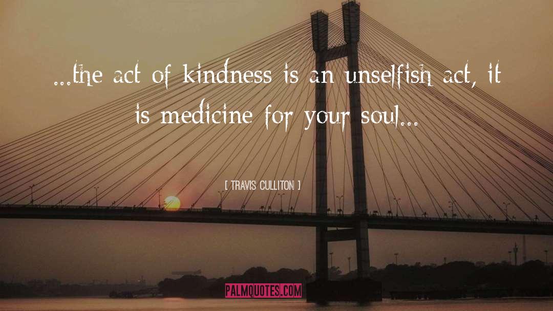 Travis Culliton Quotes: ...the act of kindness is