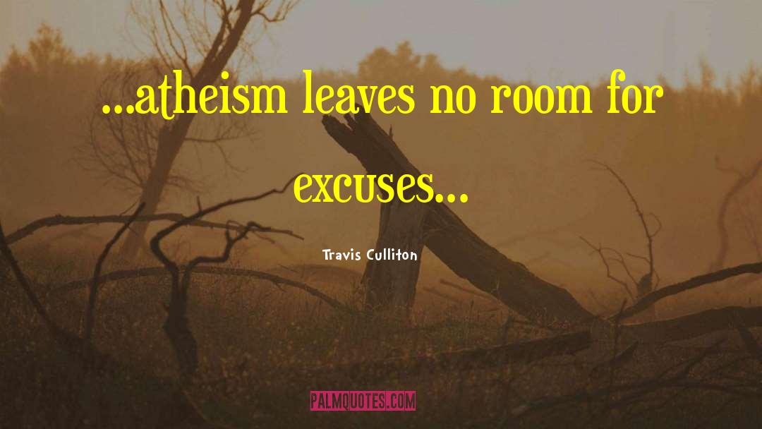 Travis Culliton Quotes: ...atheism leaves no room for