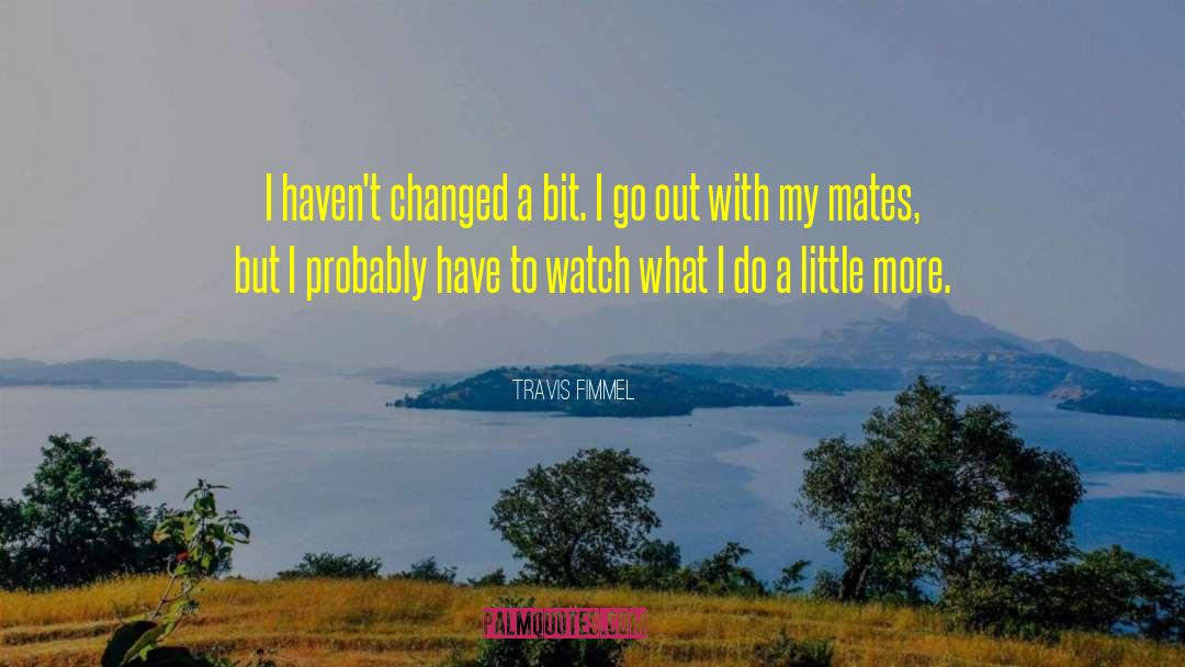 Travis Fimmel Quotes: I haven't changed a bit.