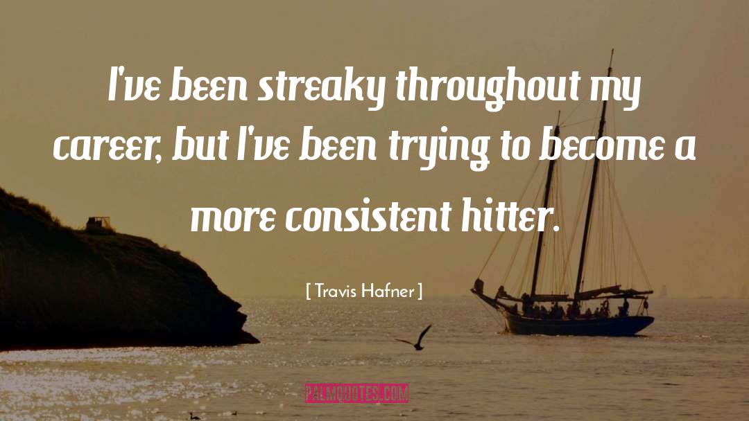 Travis Hafner Quotes: I've been streaky throughout my