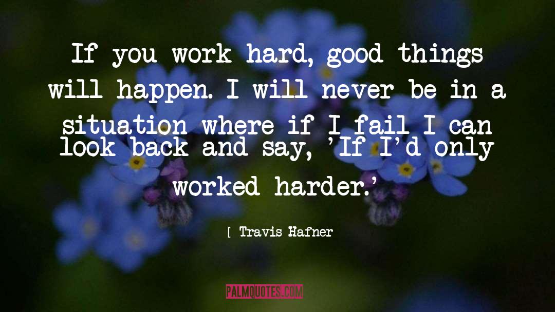 Travis Hafner Quotes: If you work hard, good