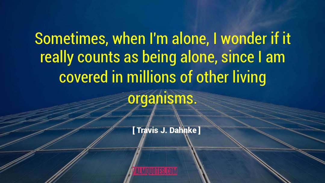 Travis J. Dahnke Quotes: Sometimes, when I'm alone, I