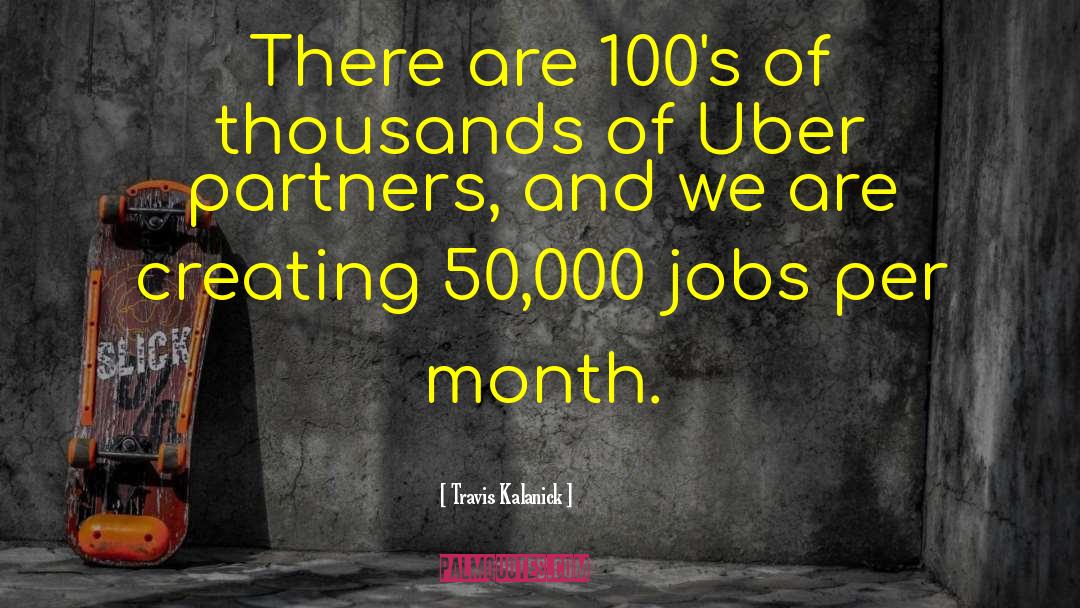 Travis Kalanick Quotes: There are 100's of thousands