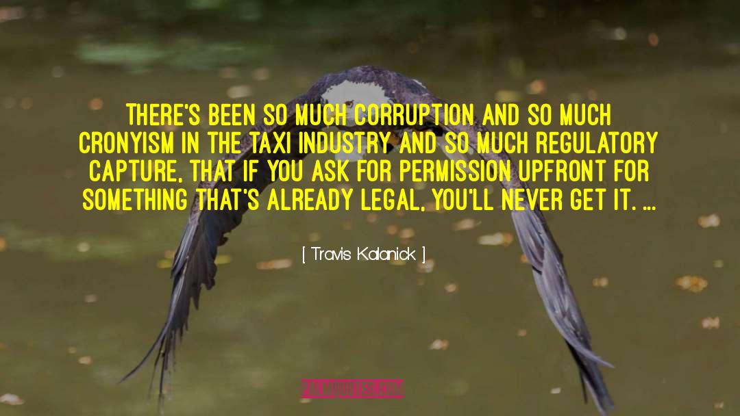 Travis Kalanick Quotes: There's been so much corruption