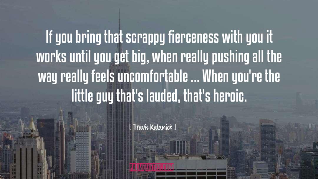 Travis Kalanick Quotes: If you bring that scrappy