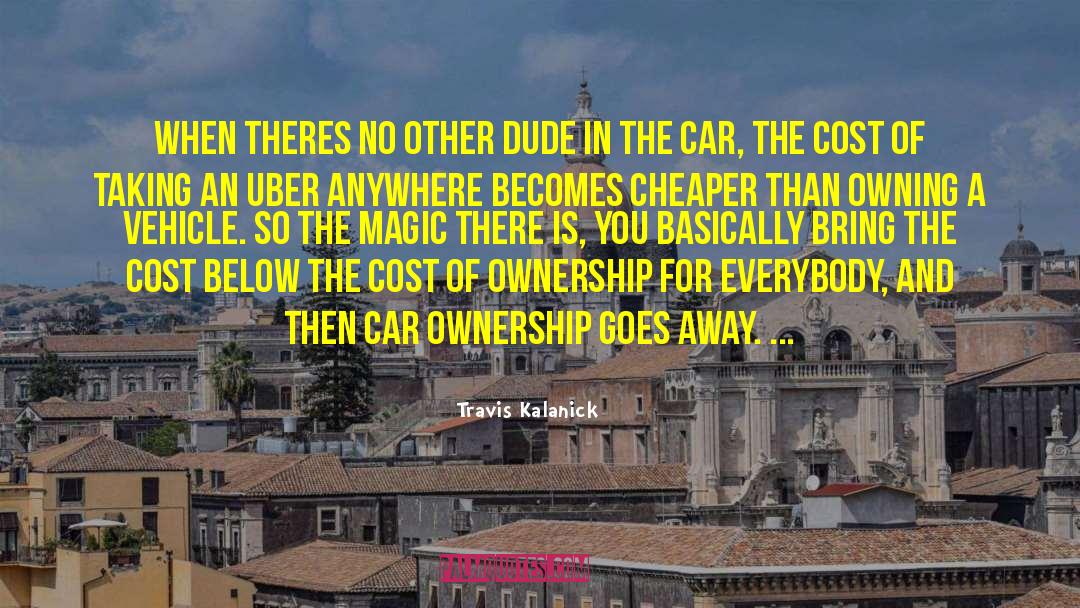 Travis Kalanick Quotes: When theres no other dude