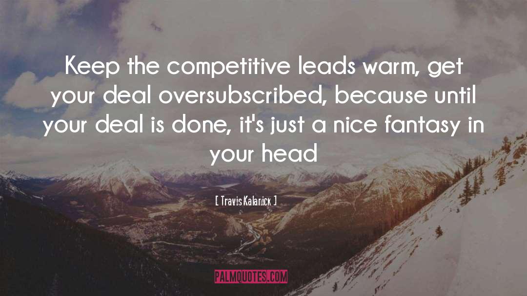 Travis Kalanick Quotes: Keep the competitive leads warm,