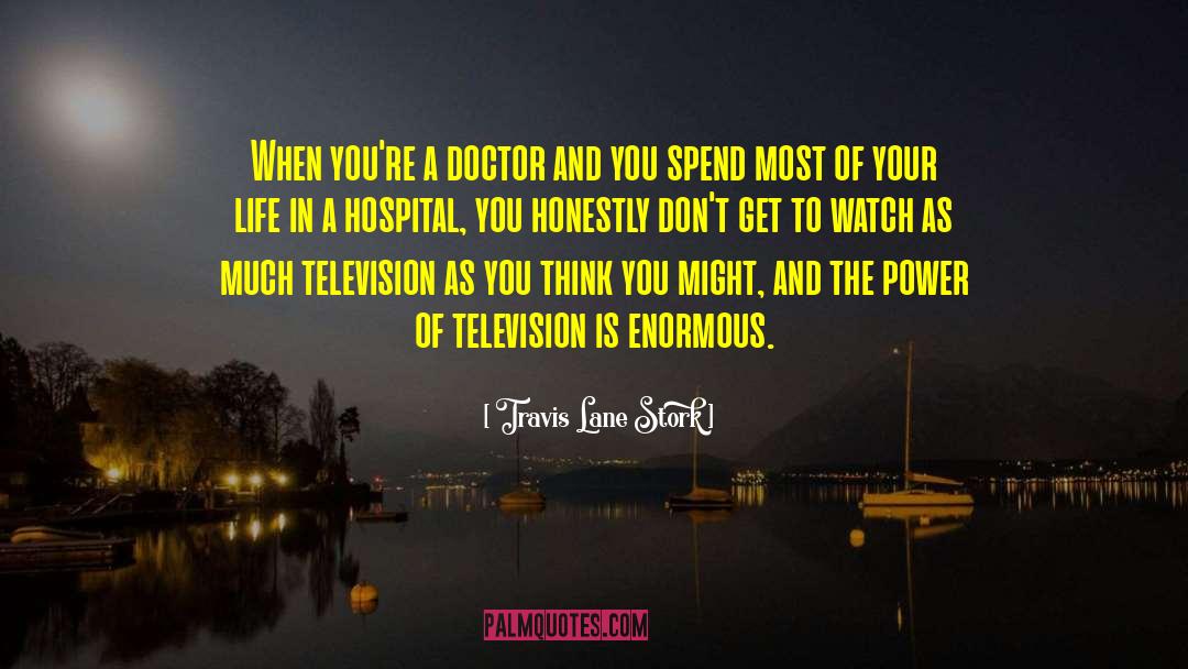 Travis Lane Stork Quotes: When you're a doctor and