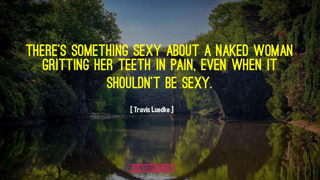 Travis Luedke Quotes: There's something sexy about a