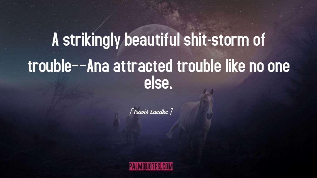 Travis Luedke Quotes: A strikingly beautiful shit-storm of