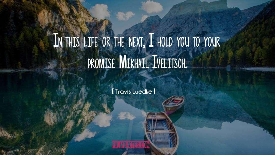 Travis Luedke Quotes: In this life or the