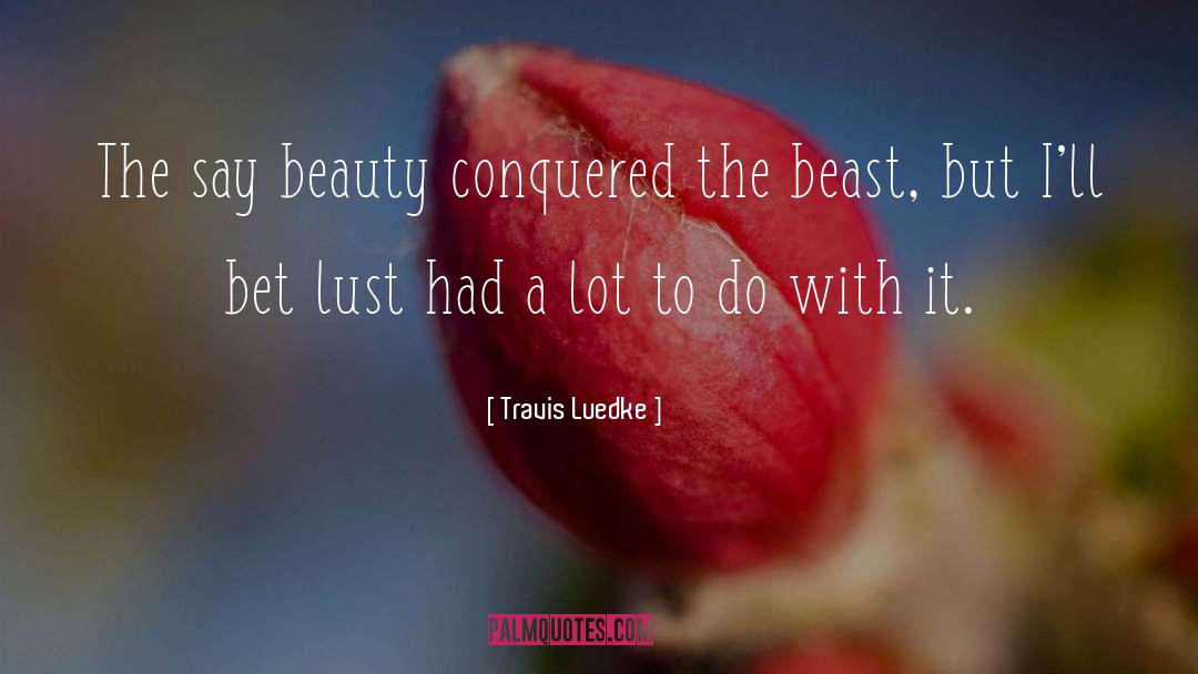 Travis Luedke Quotes: The say beauty conquered the