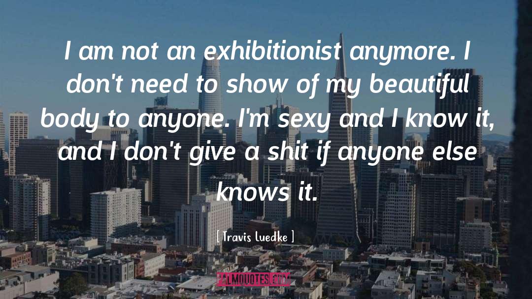 Travis Luedke Quotes: I am not an exhibitionist