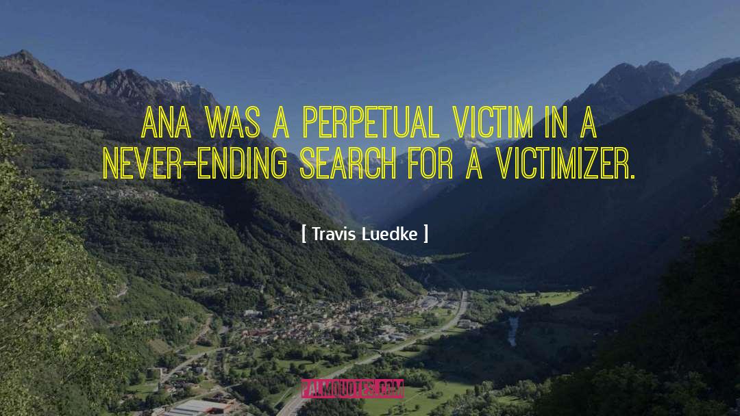Travis Luedke Quotes: Ana was a perpetual victim