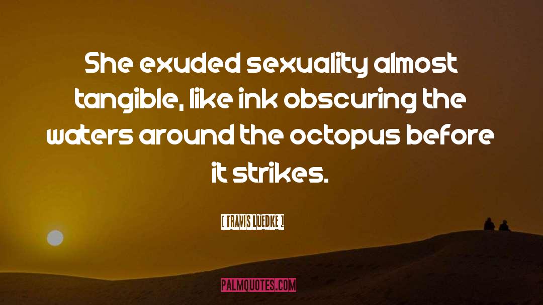 Travis Luedke Quotes: She exuded sexuality almost tangible,