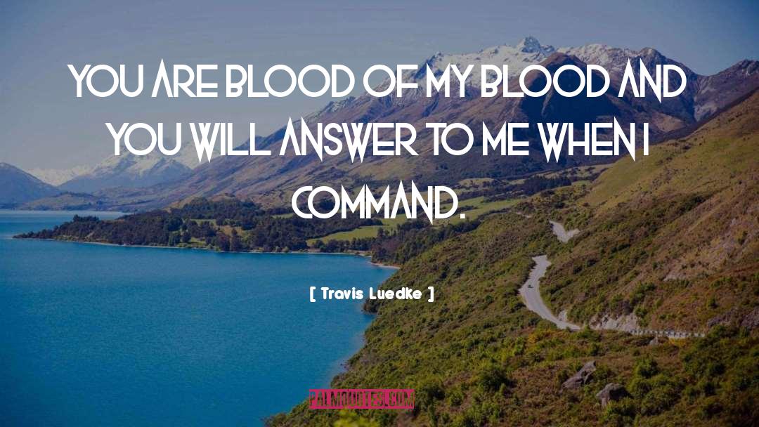 Travis Luedke Quotes: You are blood of my