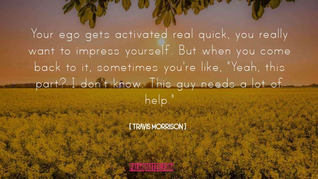 Travis Morrison Quotes: Your ego gets activated real