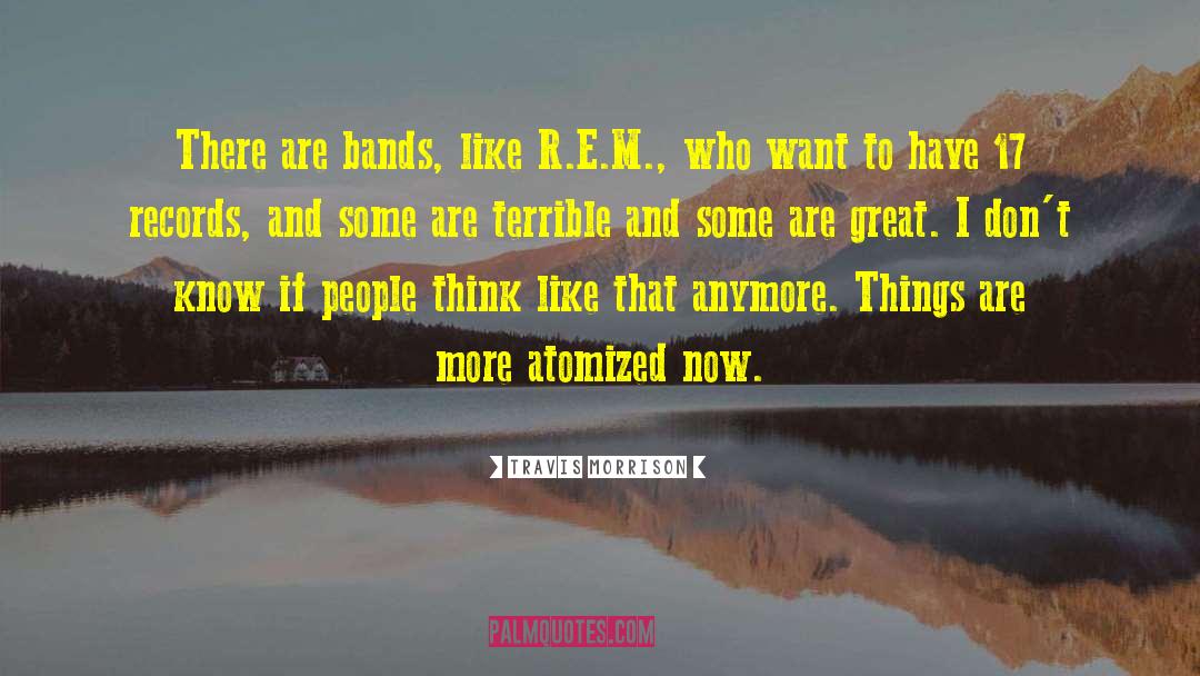 Travis Morrison Quotes: There are bands, like R.E.M.,