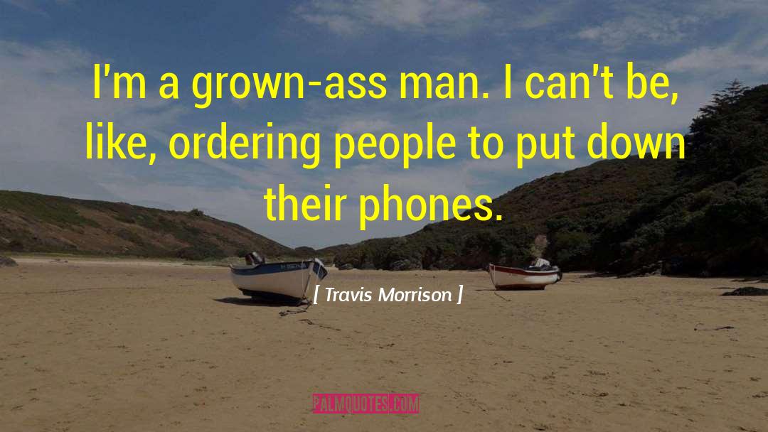 Travis Morrison Quotes: I'm a grown-ass man. I