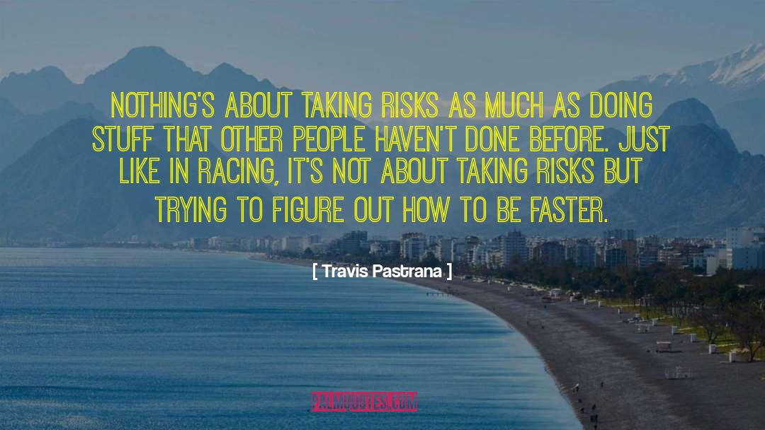 Travis Pastrana Quotes: Nothing's about taking risks as