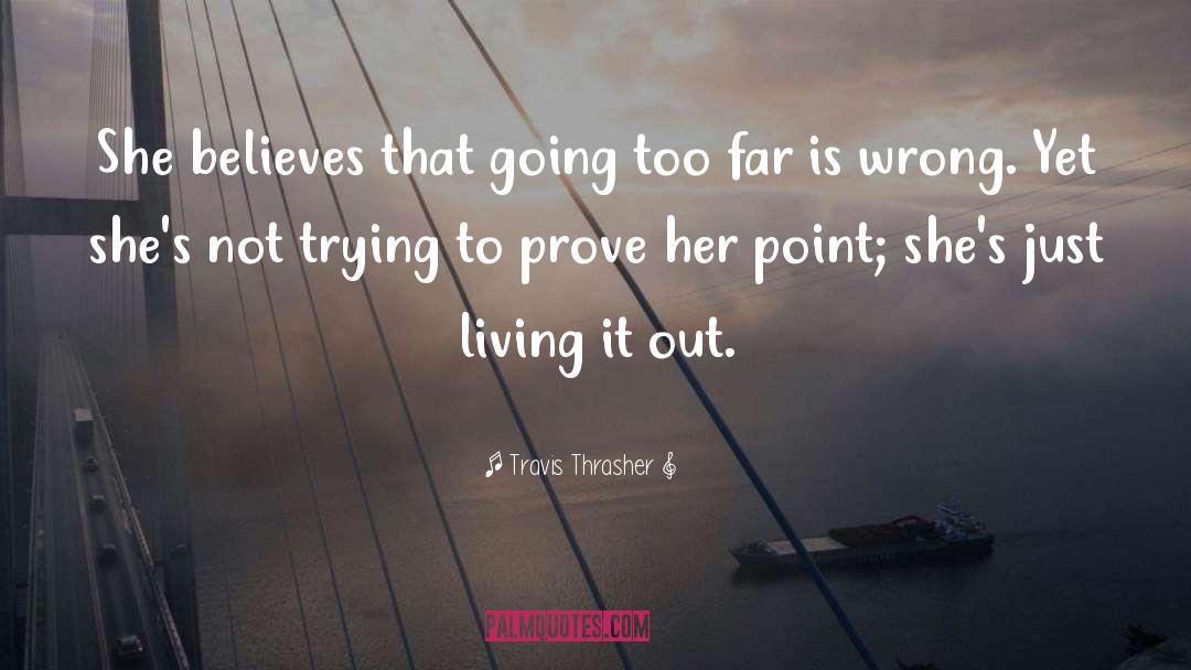 Travis Thrasher Quotes: She believes that going too