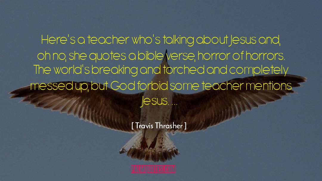 Travis Thrasher Quotes: Here's a teacher who's talking