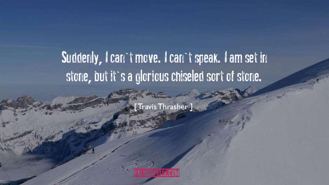 Travis Thrasher Quotes: Suddenly, I can't move. I