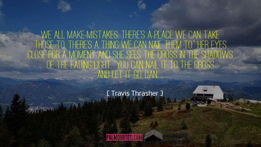 Travis Thrasher Quotes: We all make mistakes. There's
