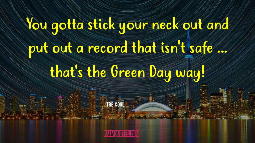 Tre Cool Quotes: You gotta stick your neck