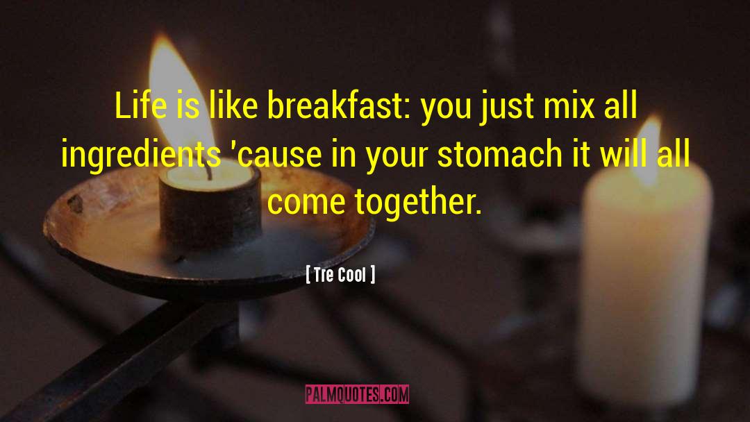 Tre Cool Quotes: Life is like breakfast: you