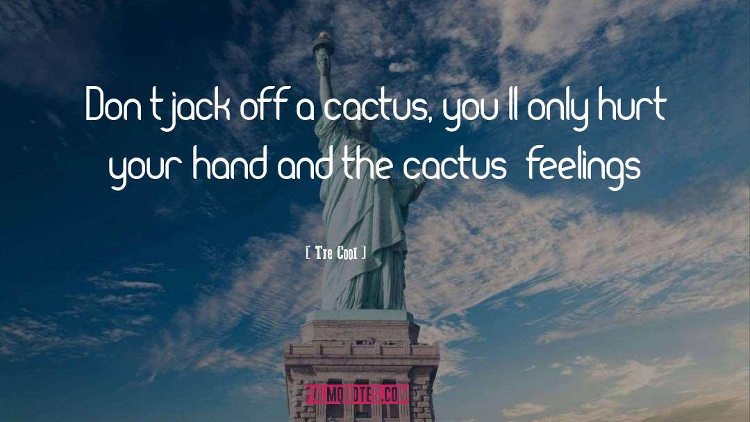 Tre Cool Quotes: Don't jack off a cactus,