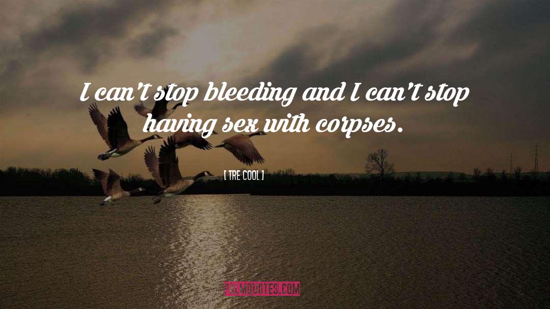 Tre Cool Quotes: I can't stop bleeding and