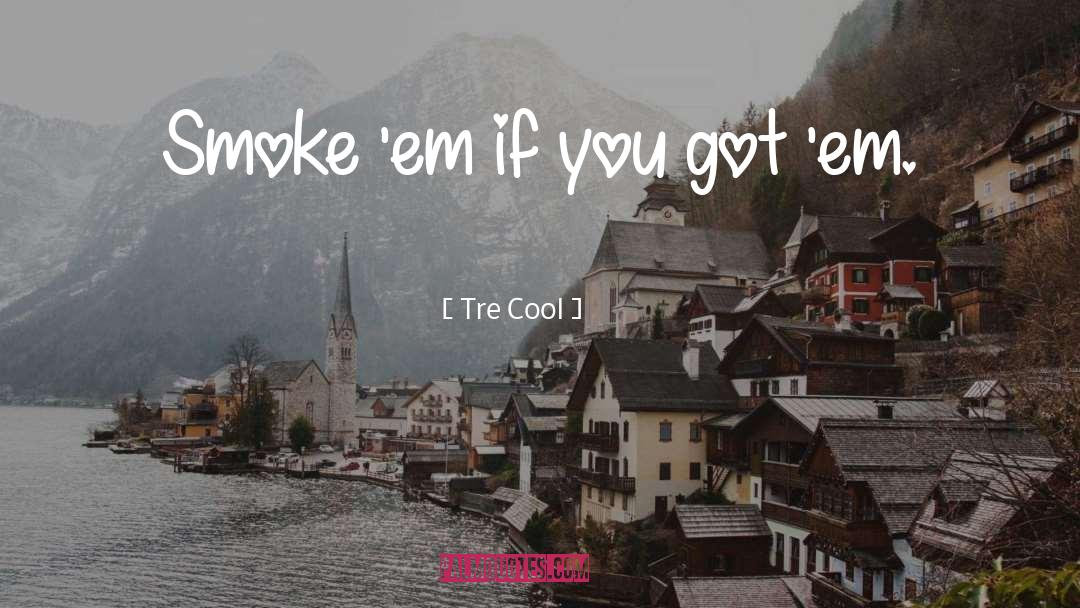 Tre Cool Quotes: Smoke 'em if you got