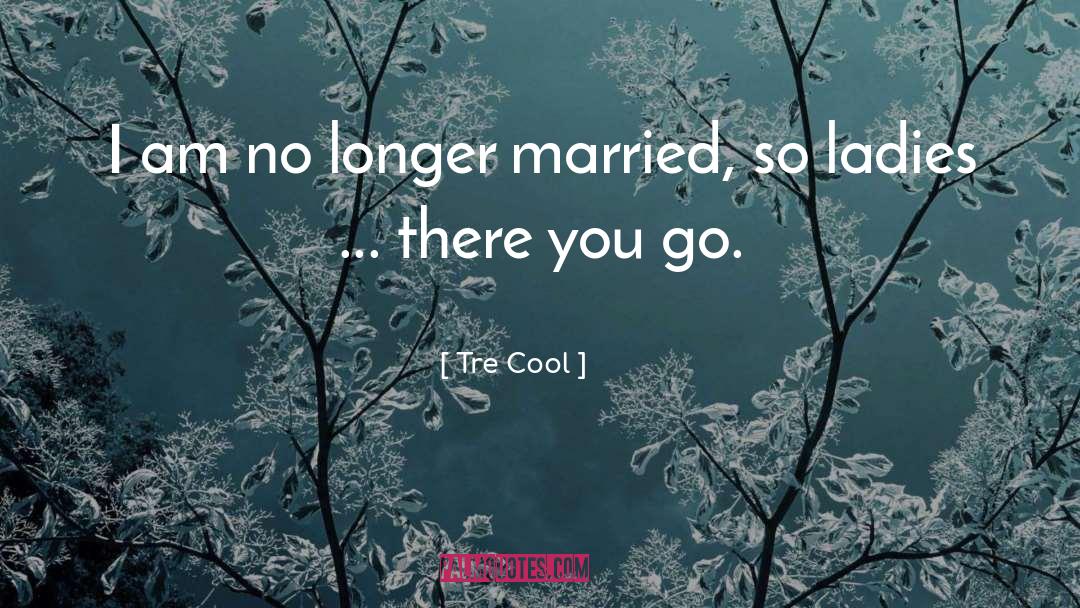 Tre Cool Quotes: I am no longer married,