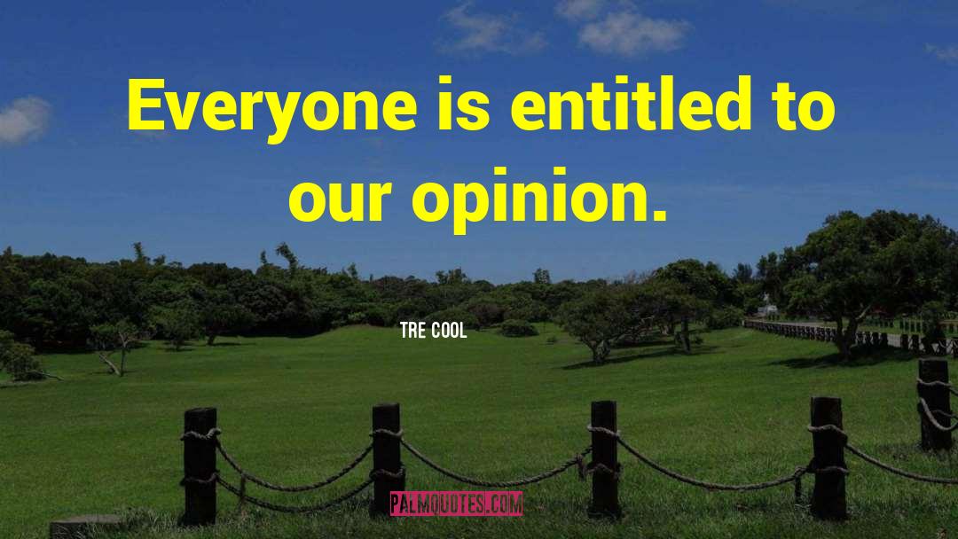 Tre Cool Quotes: Everyone is entitled to our