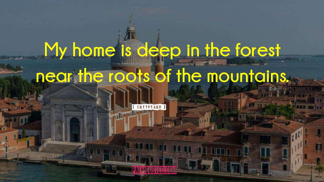 Treebeard Quotes: My home is deep in