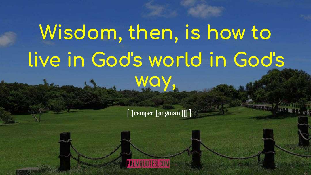 Tremper Longman III Quotes: Wisdom, then, is how to