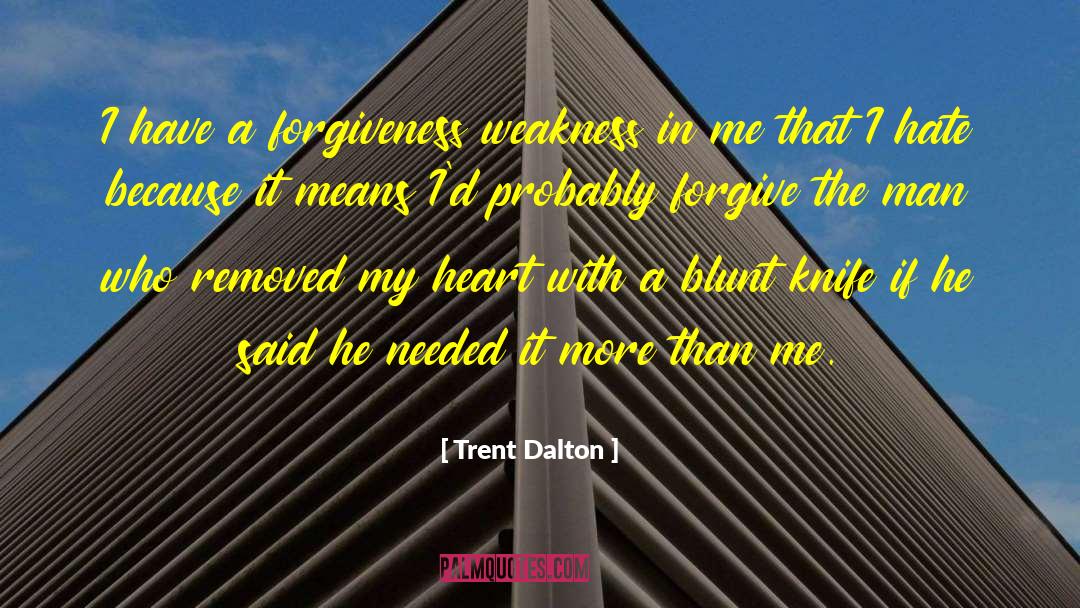 Trent Dalton Quotes: I have a forgiveness weakness